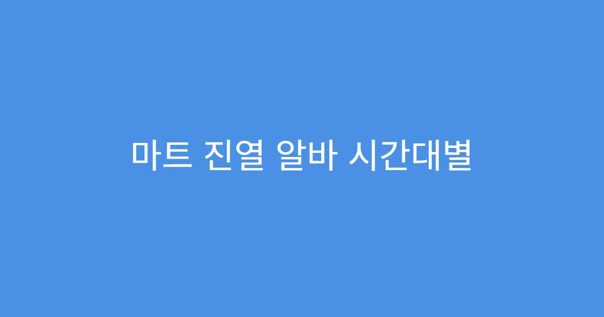 마트 진열 알바 시간대별 업무량 차이