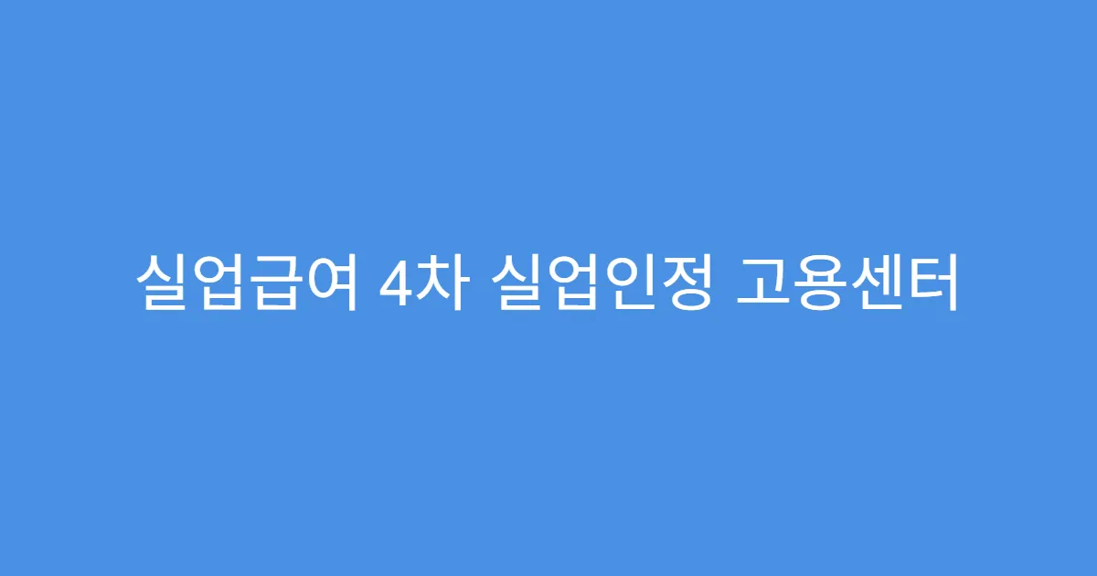 실업급여 4차 실업인정 고용센터 출석 가능한가요?