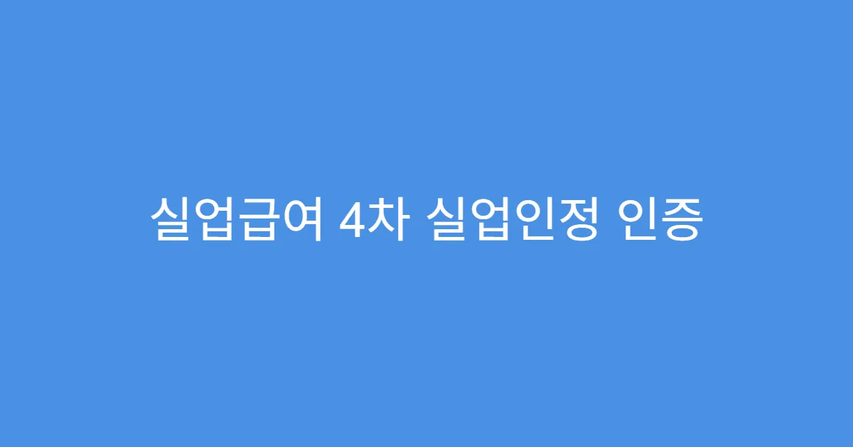 실업급여 4차 실업인정 인증 완료 시간 기준