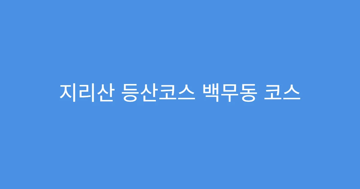 지리산 등산코스 백무동 코스 특징 요약