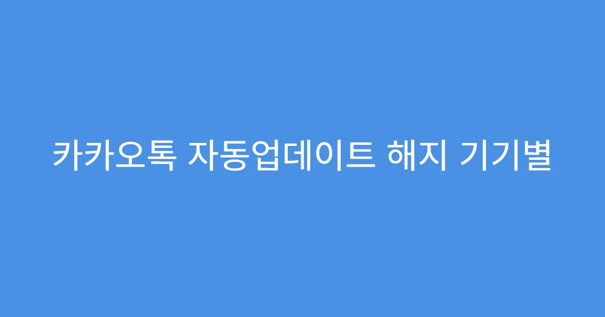 카카오톡 자동업데이트 해지 기기별 적용 속도
