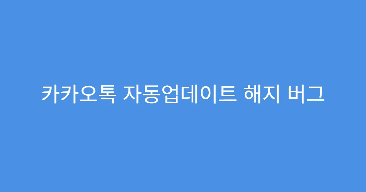 카카오톡 자동업데이트 해지 버그 수정 적용 여부