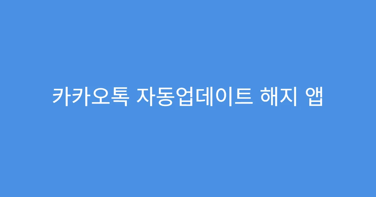 카카오톡 자동업데이트 해지 앱 강제종료 후에도 유지되나?