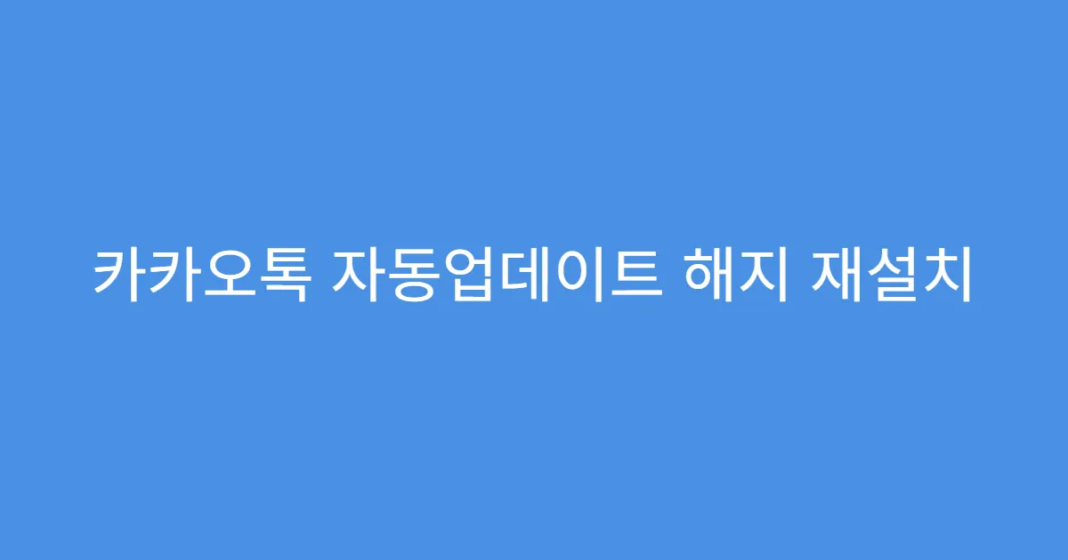 카카오톡 자동업데이트 해지 재설치 후 재설정 가능한지