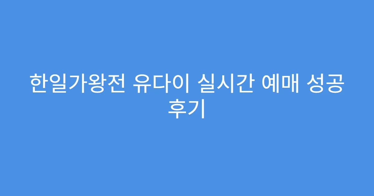 한일가왕전 유다이 실시간 예매 성공 후기