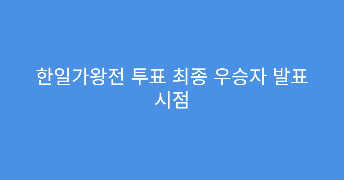 한일가왕전 투표 최종 우승자 발표 시점