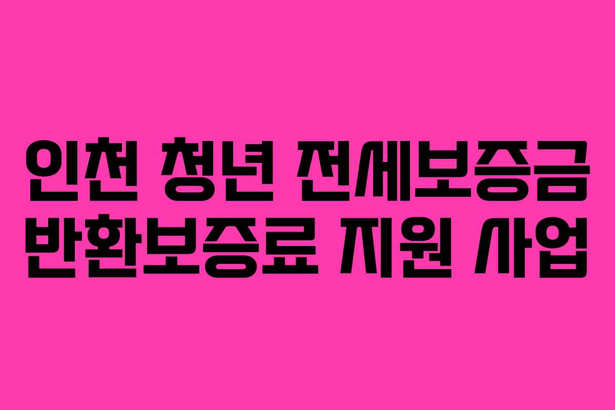 인천 청년 전세보증금 반환보증료 지원 사업