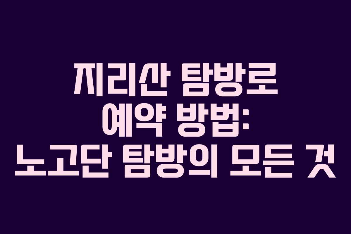 지리산 탐방로 예약 방법: 노고단 탐방의 모든 것
