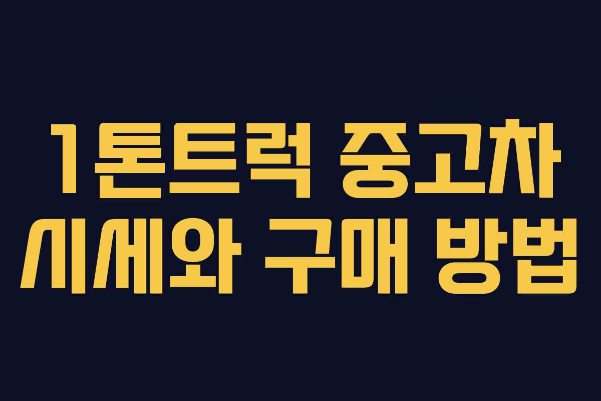 1톤트럭 중고차 시세와 구매 방법 1톤트럭 중고차 시세와 구매 방법