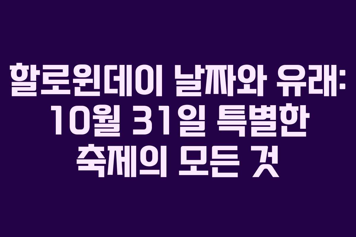 할로윈데이 날짜와 유래: 10월 31일 특별한 축제의 모든 것 할로윈데이 날짜와 유래: 10월 31일 특별한 축제의 모든 것