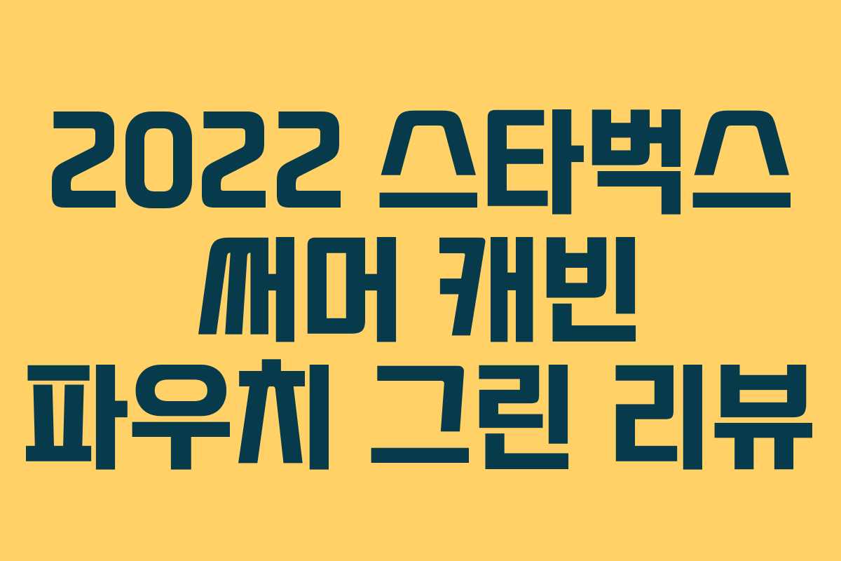 2022 스타벅스 써머 캐빈 파우치 그린 리뷰 2022 스타벅스 써머 캐빈 파우치 그린 리뷰