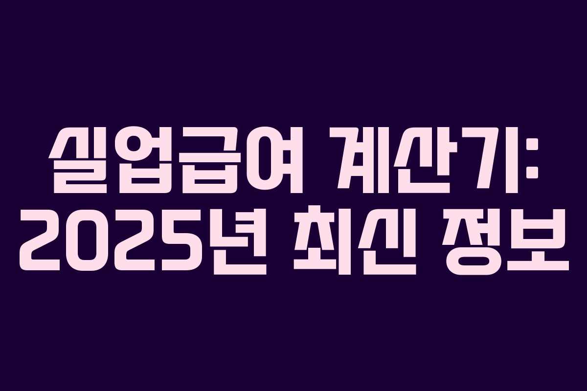 실업급여 계산기: 2025년 최신 정보 실업급여 계산기: 2025년 최신 정보