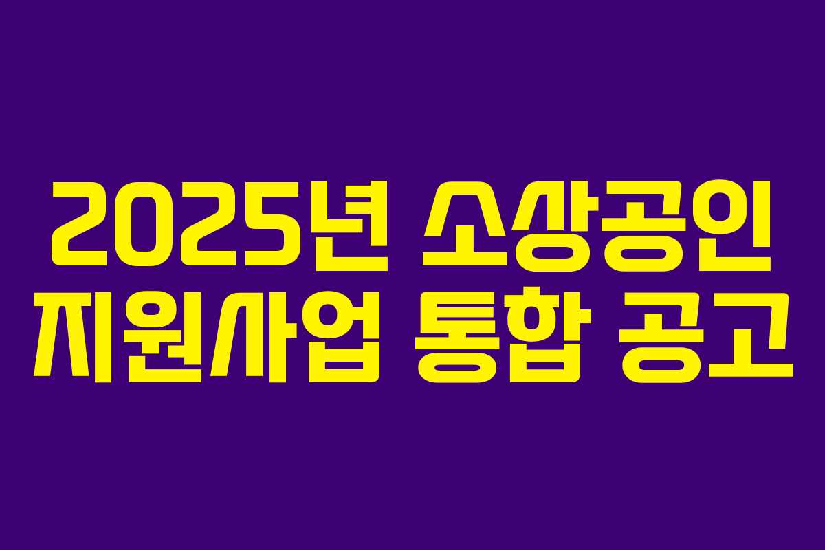 2025년 소상공인 지원사업 통합 공고 2025년 소상공인 지원사업 통합 공고