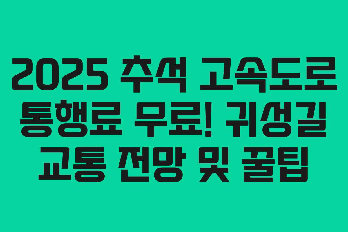 2025 추석 고속도로 통행료 무료! 귀성길 교통 전망 및 꿀팁