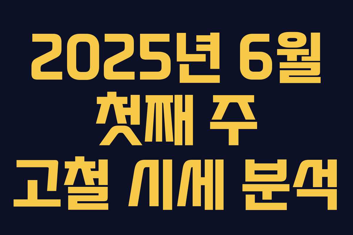 2025년 6월 첫째 주 고철 시세 분석 2025년 6월 첫째 주 고철 시세 분석