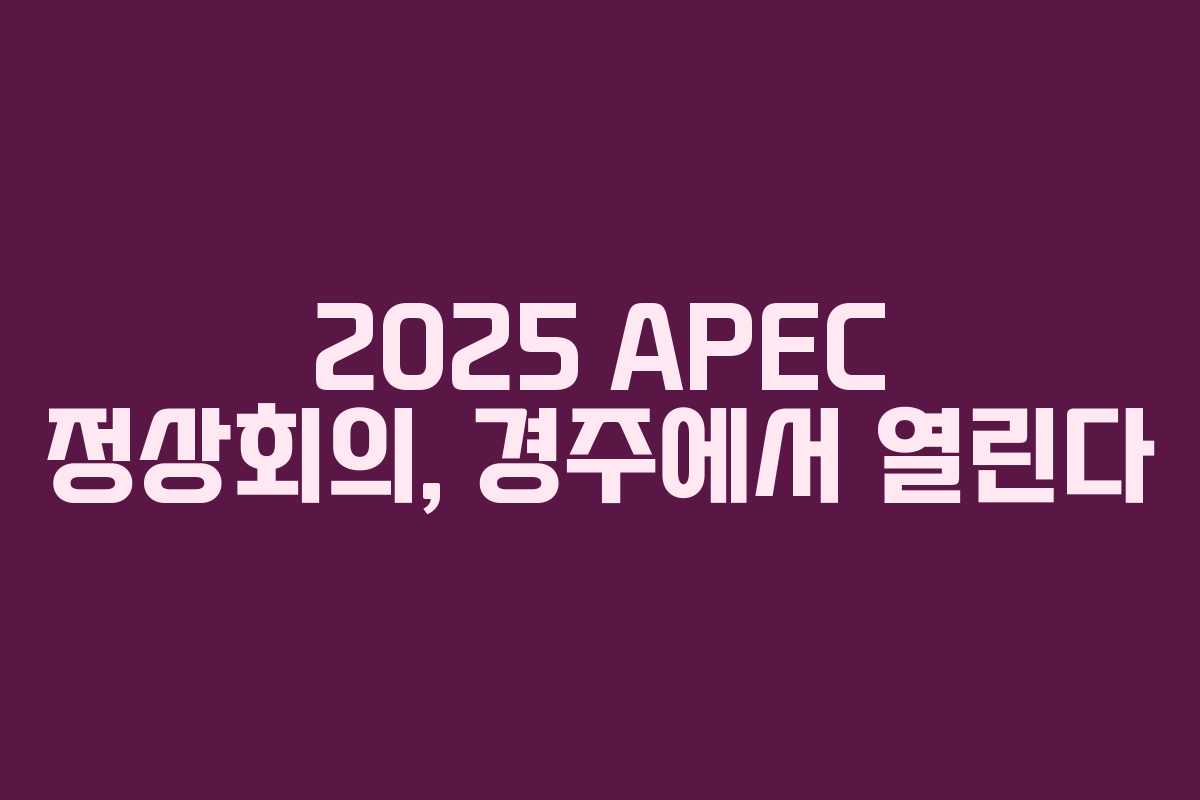 2025 APEC 정상회의, 경주에서 열린다 2025 APEC 정상회의, 경주에서 열린다