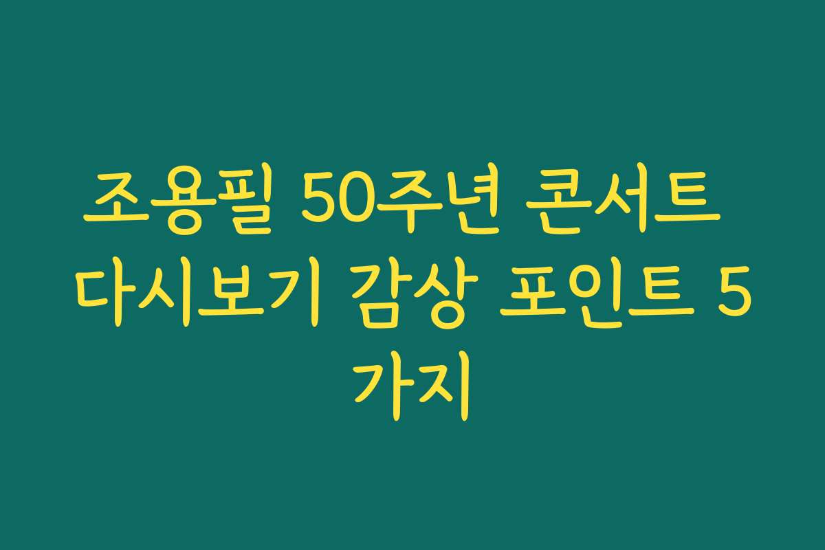 조용필 50주년 콘서트 다시보기 감상 포인트 5가지