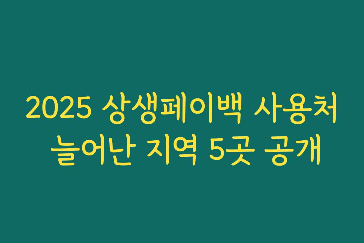 2025 상생페이백 사용처 늘어난 지역 5곳 공개 2025 상생페이백 사용처 늘어난 지역 5곳 공개