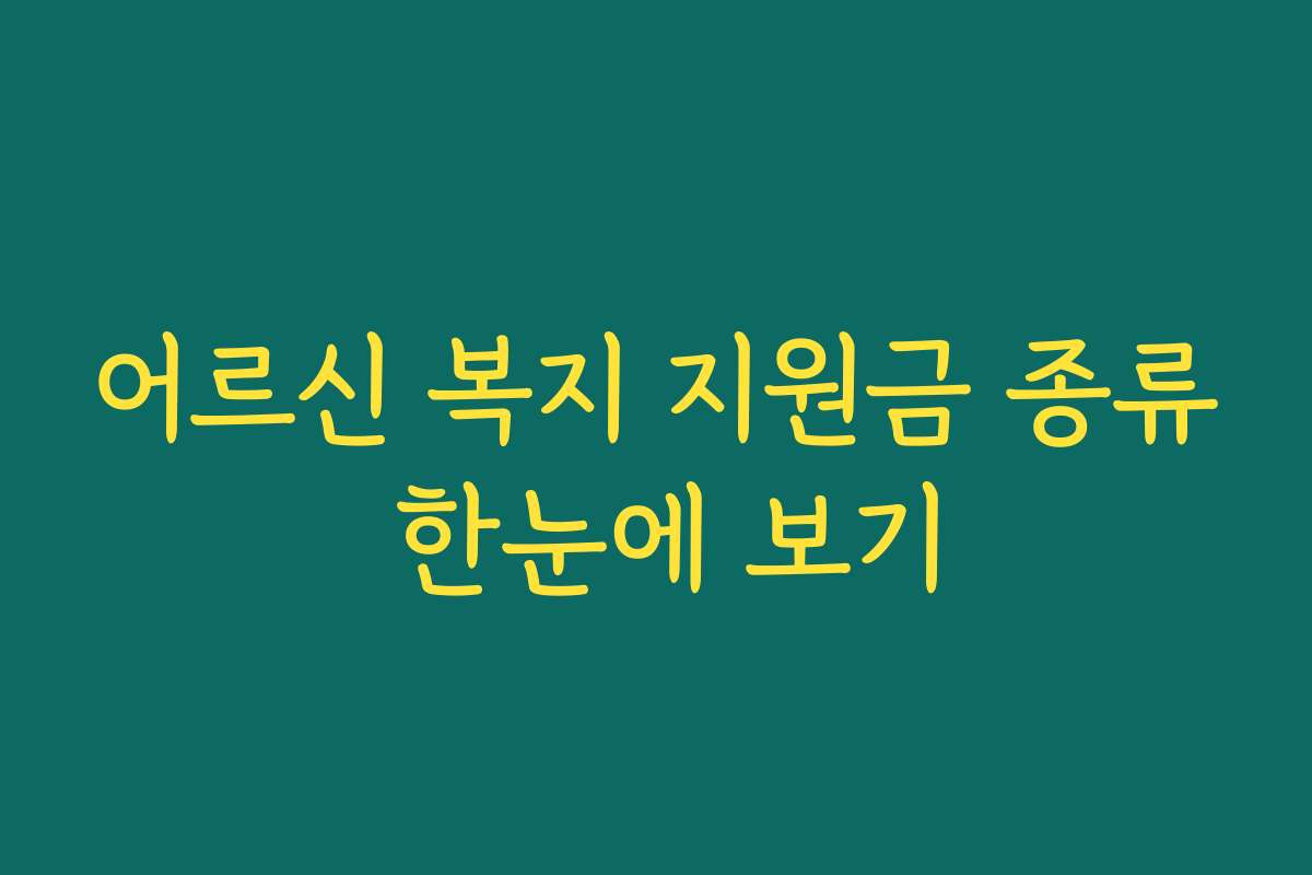 어르신 복지 지원금 종류 한눈에 보기