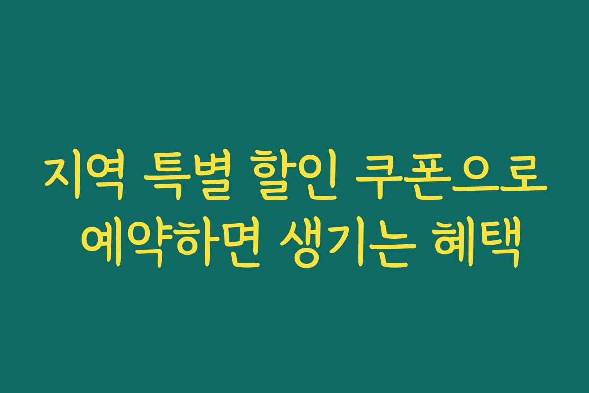 지역 특별 할인 쿠폰으로 예약하면 생기는 혜택 지역 특별 할인 쿠폰으로 예약하면 생기는 혜택