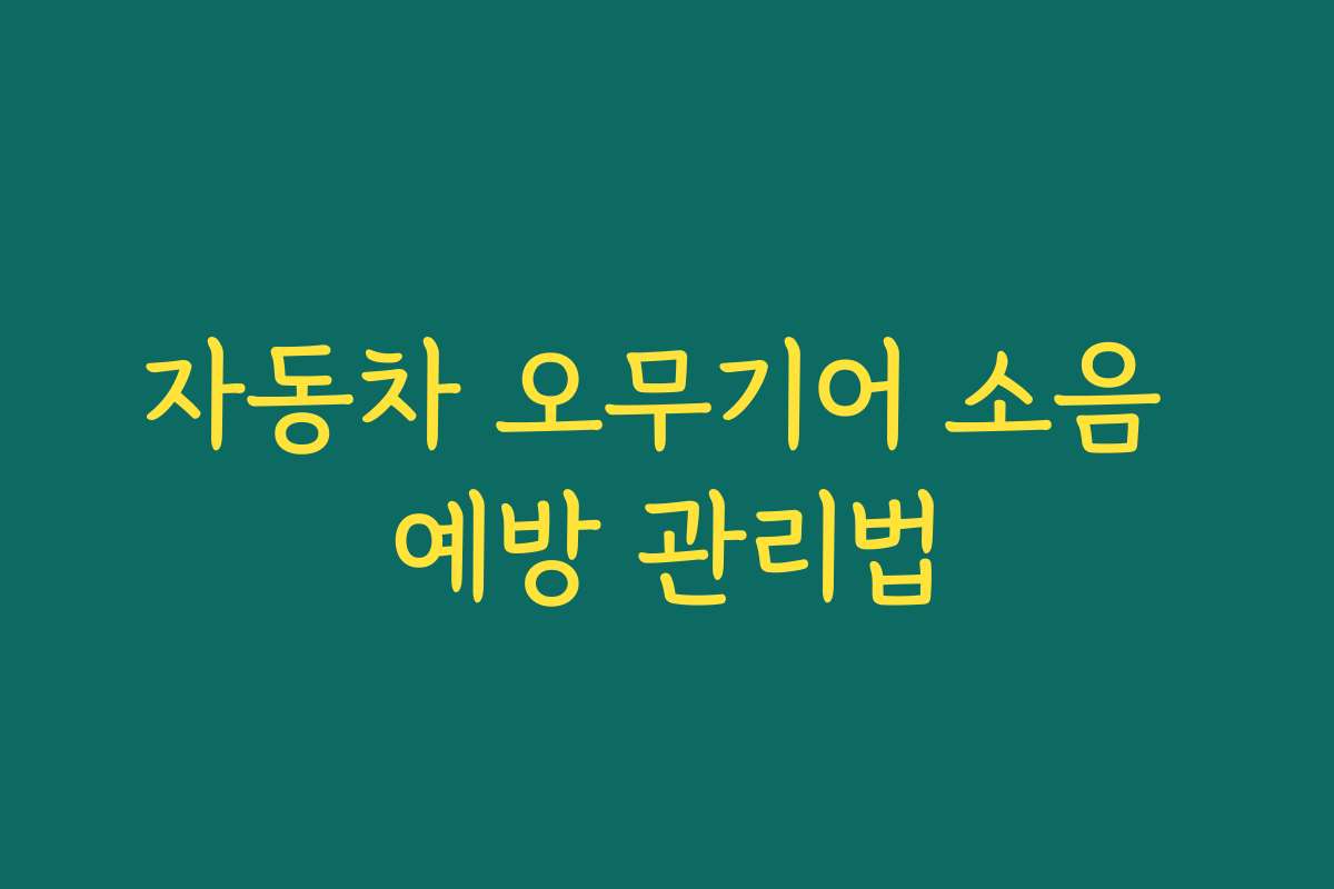 자동차 오무기어 소음 예방 관리법