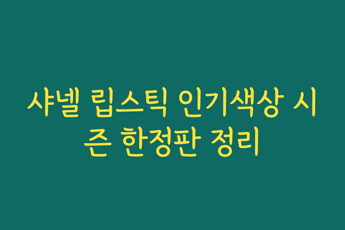 샤넬 립스틱 인기색상 시즌 한정판 정리 샤넬 립스틱 인기색상 시즌 한정판 정리