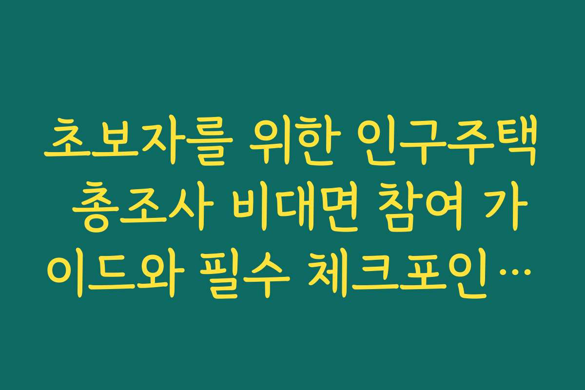 초보자를 위한 인구주택 총조사 비대면 참여 가이드와 필수 체크포인트를 확인하세요