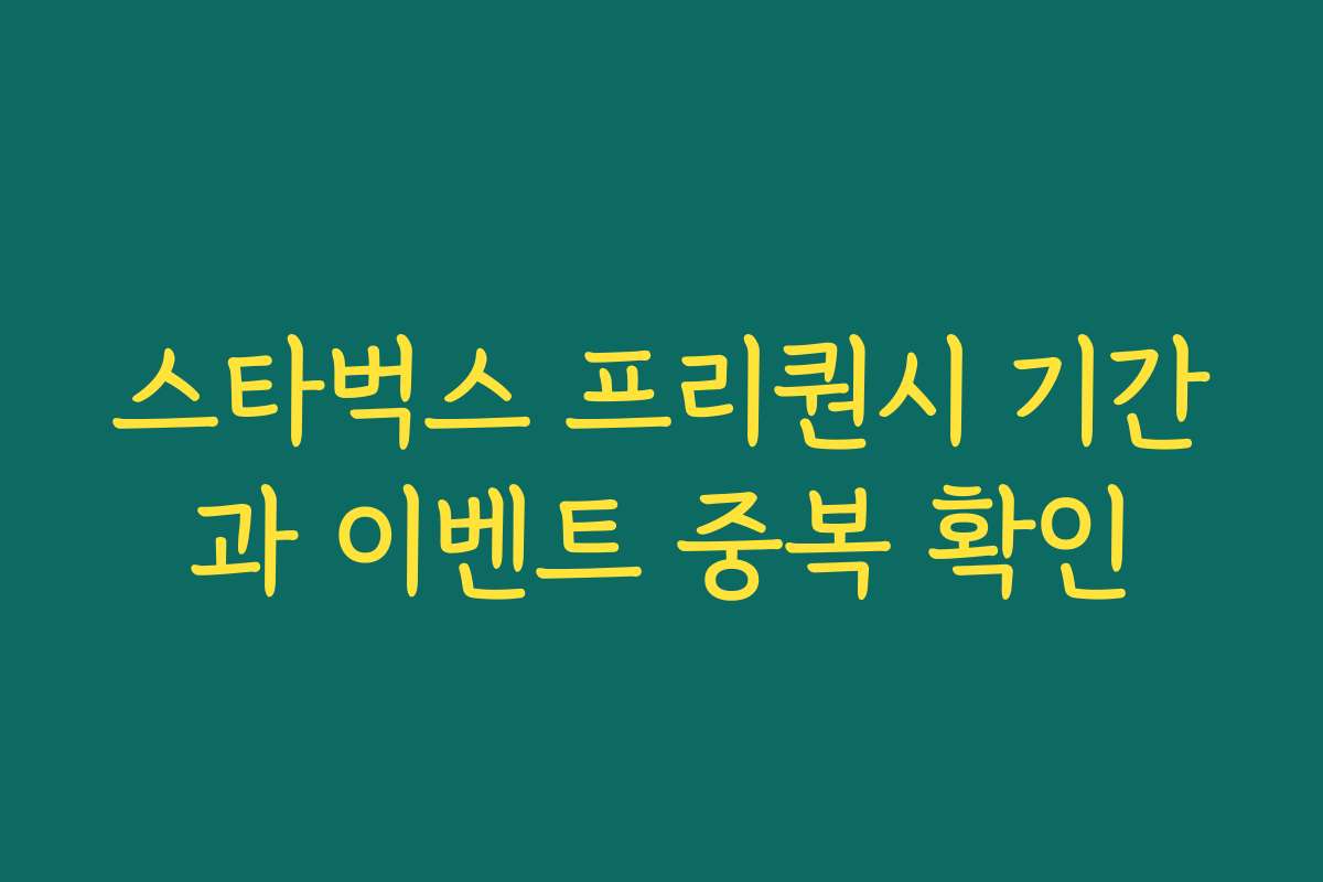 스타벅스 프리퀀시 기간과 이벤트 중복 확인 스타벅스 프리퀀시 기간과 이벤트 중복 확인