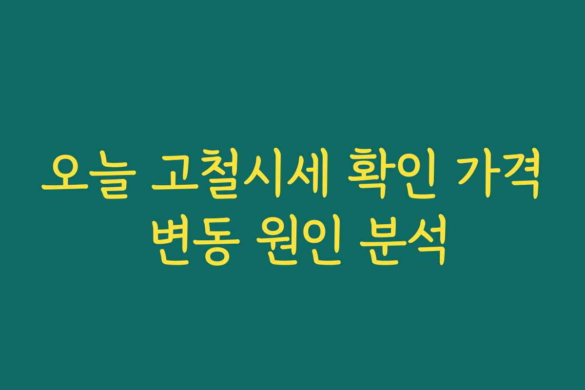 오늘 고철시세 확인 가격 변동 원인 분석 오늘 고철시세 확인 가격 변동 원인 분석