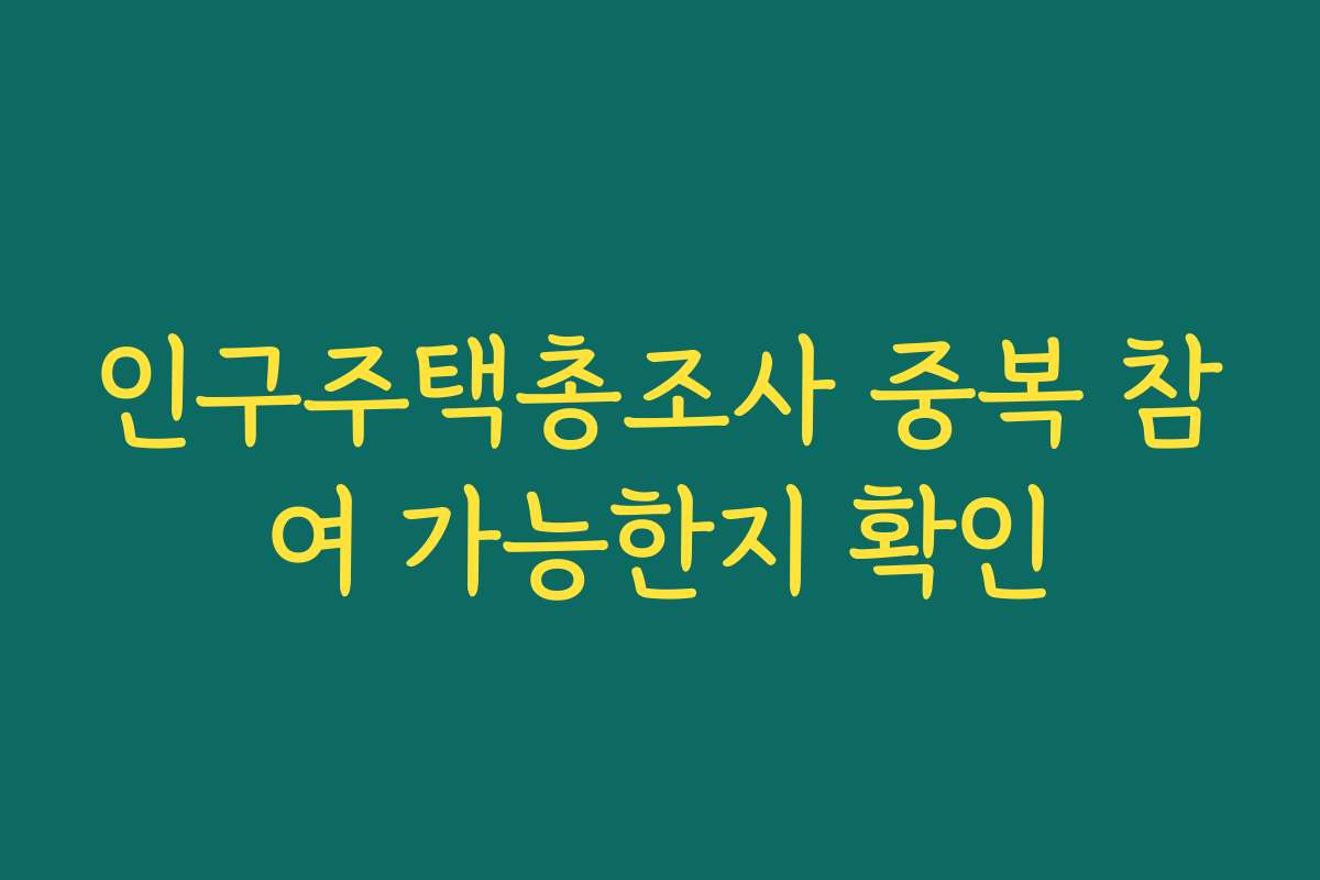 인구주택총조사 중복 참여 가능한지 확인 인구주택총조사 중복 참여 가능한지 확인