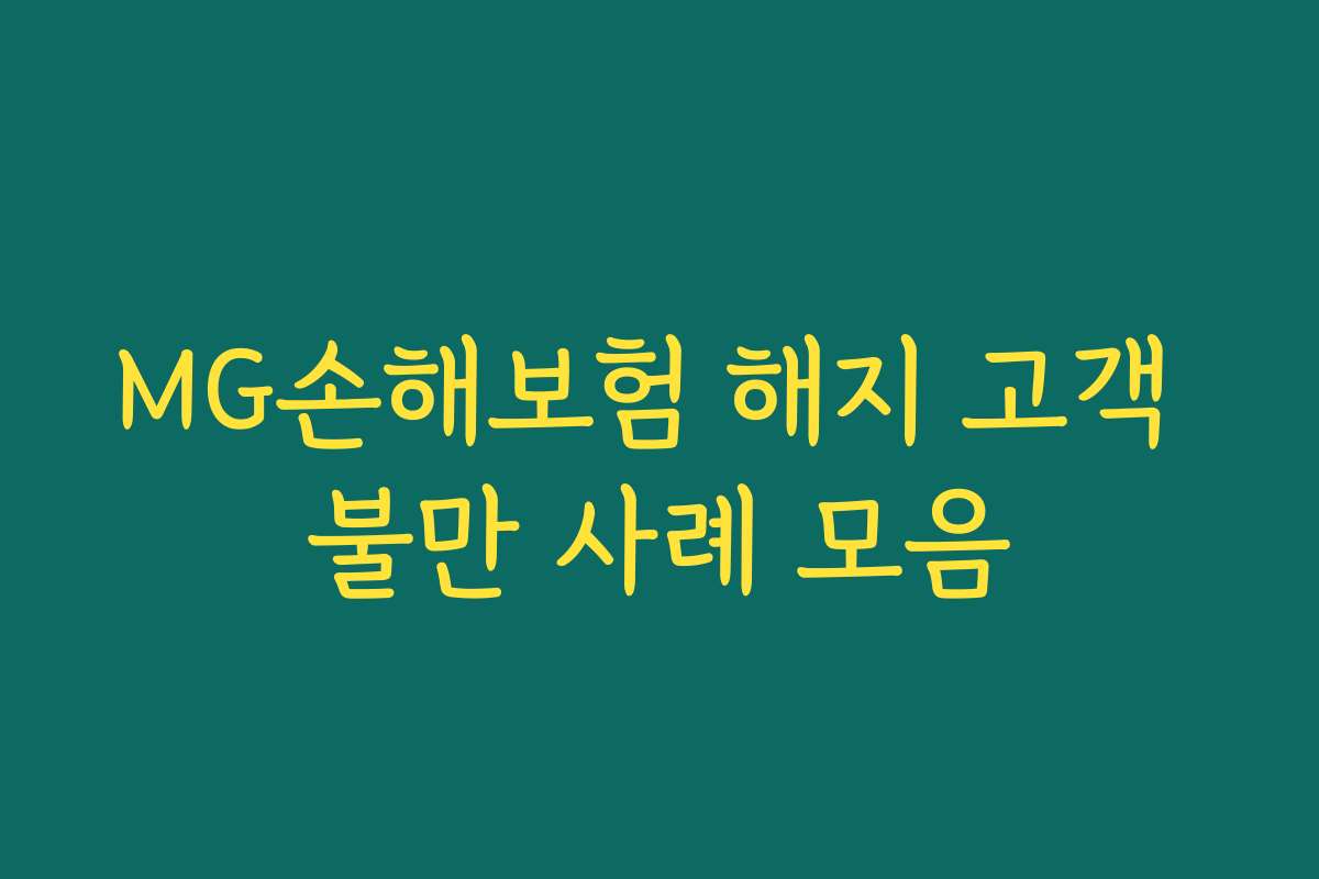 MG손해보험 해지 고객 불만 사례 모음 MG손해보험 해지 고객 불만 사례 모음