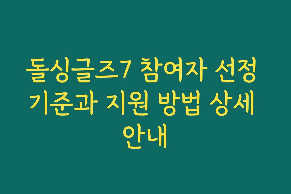 돌싱글즈7 참여자 선정 기준과 지원 방법 상세 안내