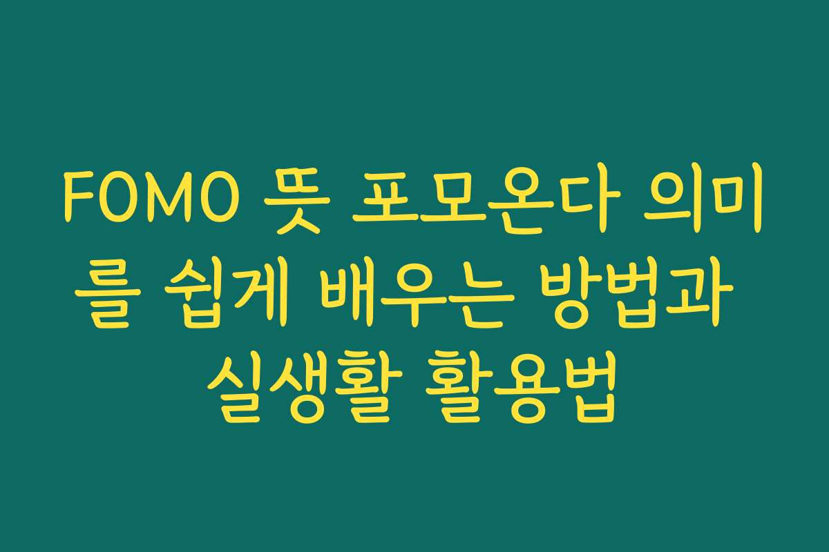 FOMO 뜻 포모온다 의미를 쉽게 배우는 방법과 실생활 활용법