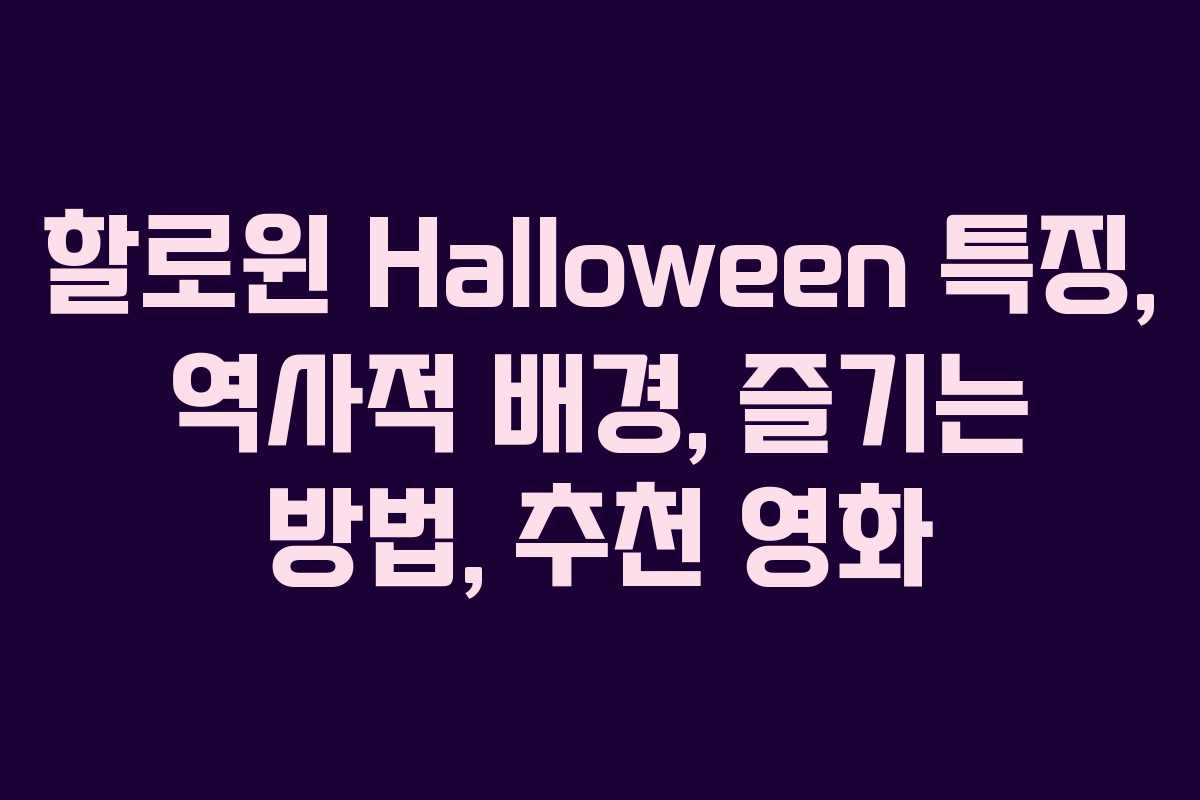 할로윈 Halloween 특징, 역사적 배경, 즐기는 방법, 추천 영화 할로윈 Halloween 특징, 역사적 배경, 즐기는 방법, 추천 영화