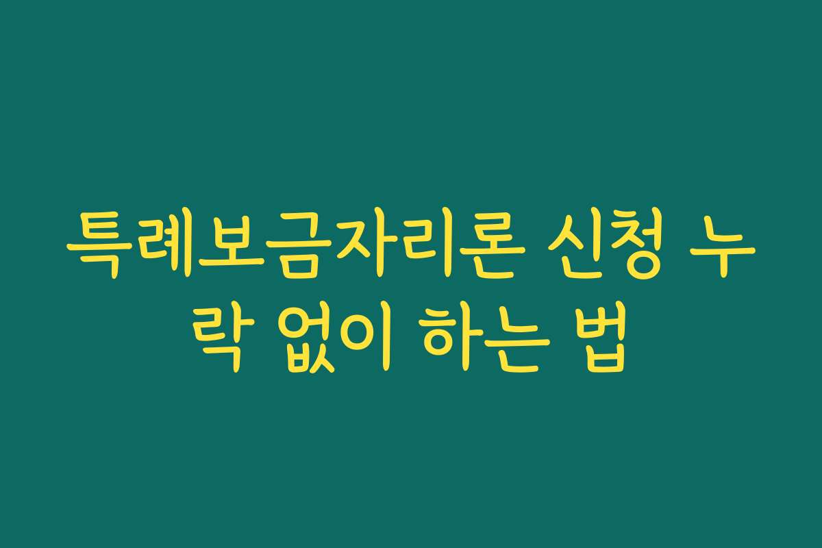 특례보금자리론 신청 누락 없이 하는 법