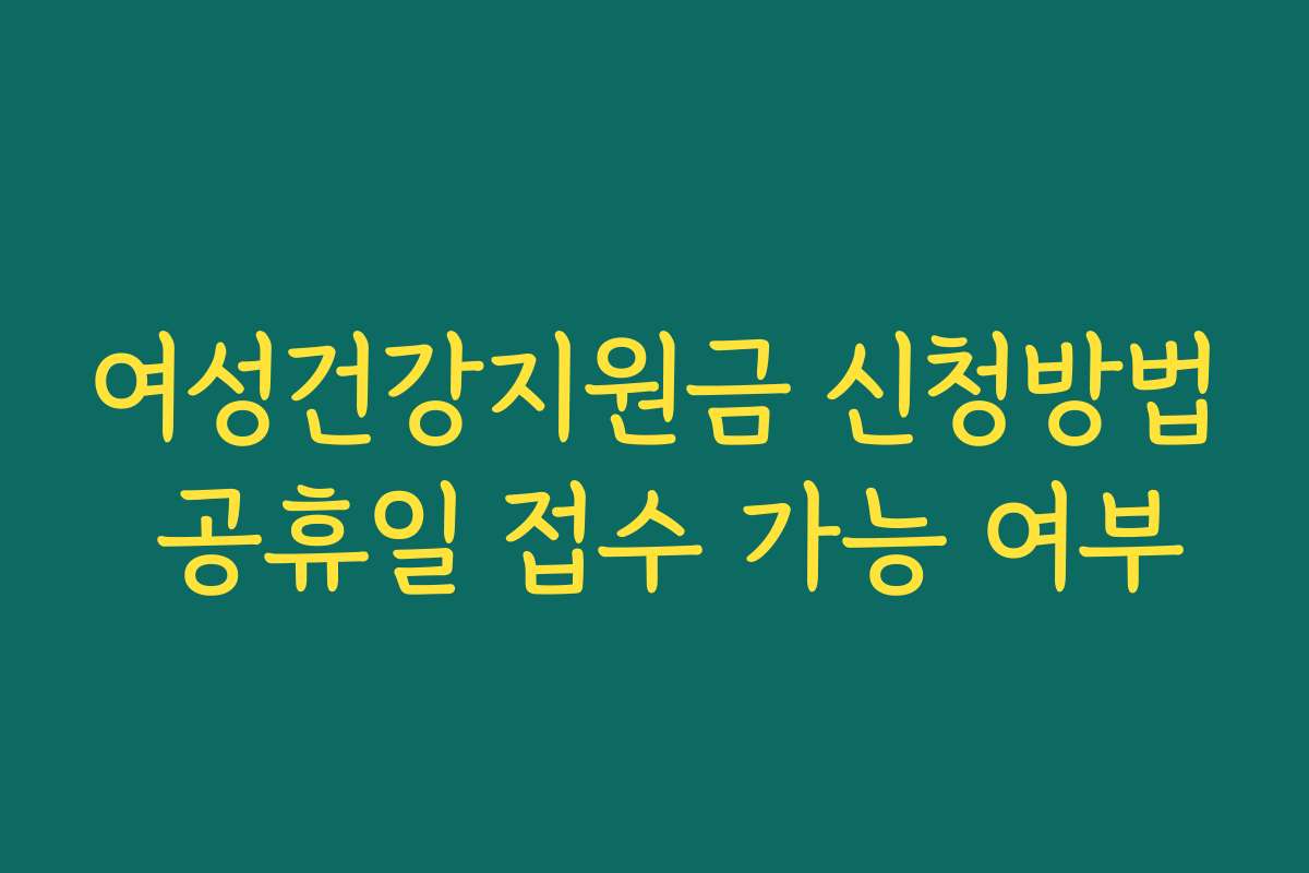 여성건강지원금 신청방법 공휴일 접수 가능 여부