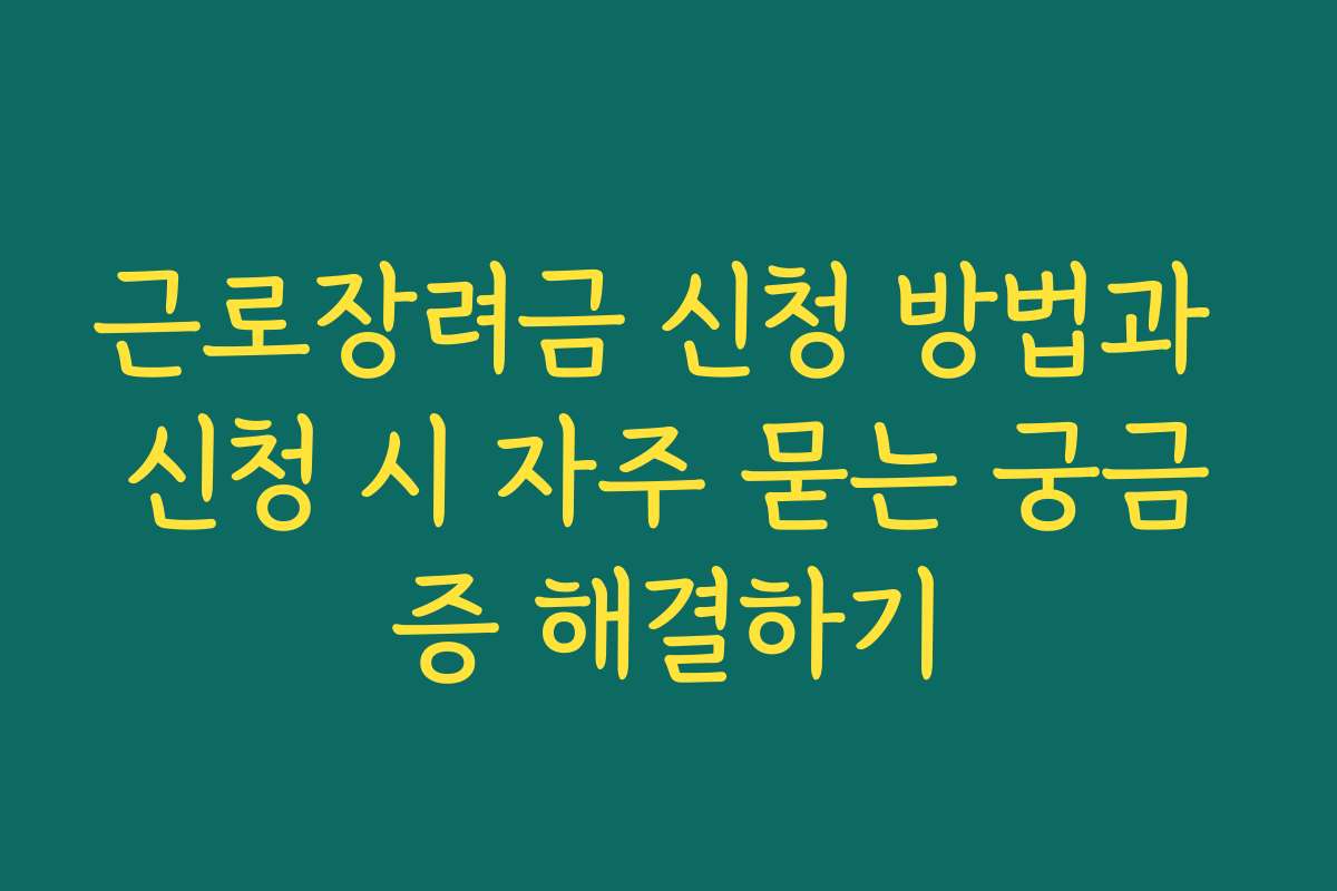 근로장려금 신청 방법과 신청 시 자주 묻는 궁금증 해결하기