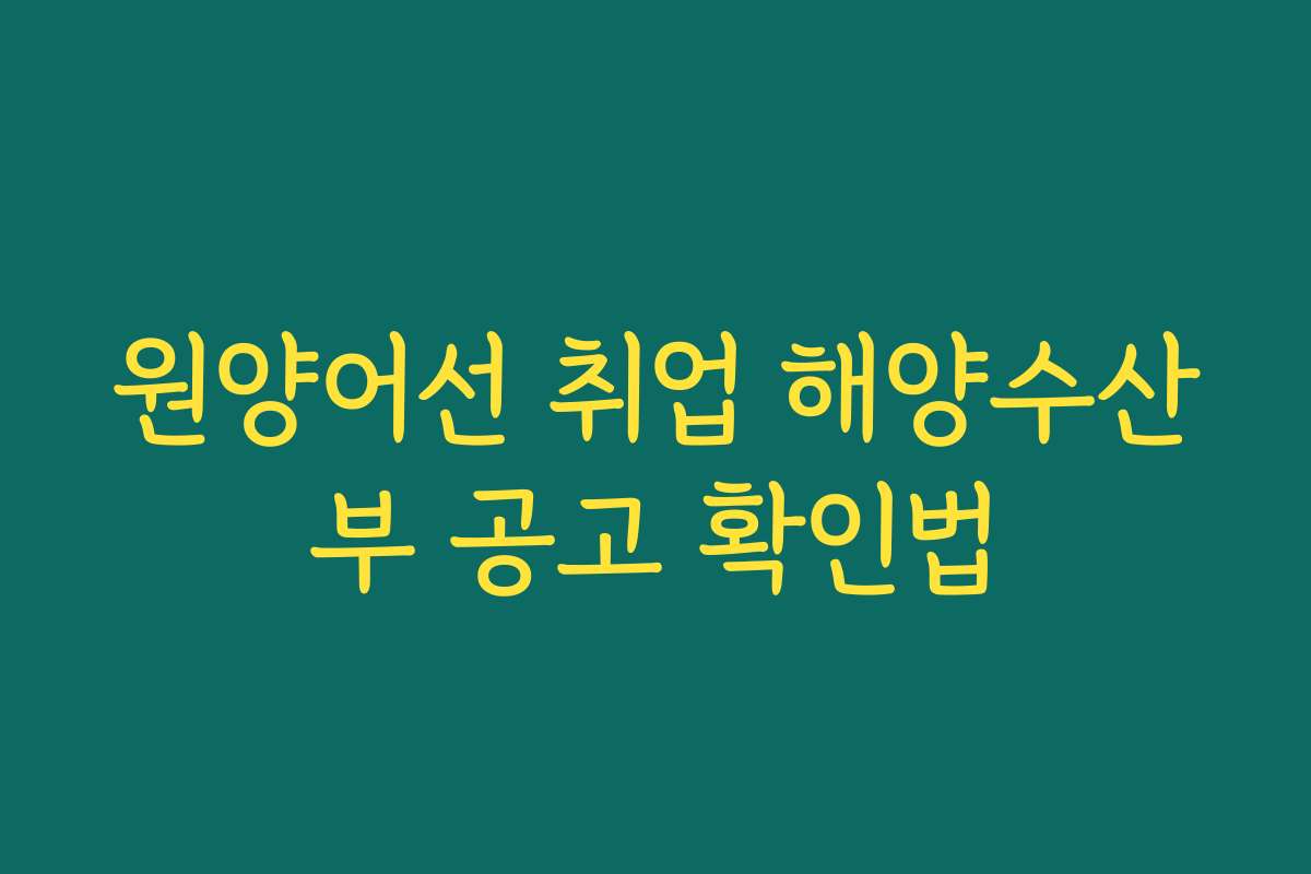 원양어선 취업 해양수산부 공고 확인법