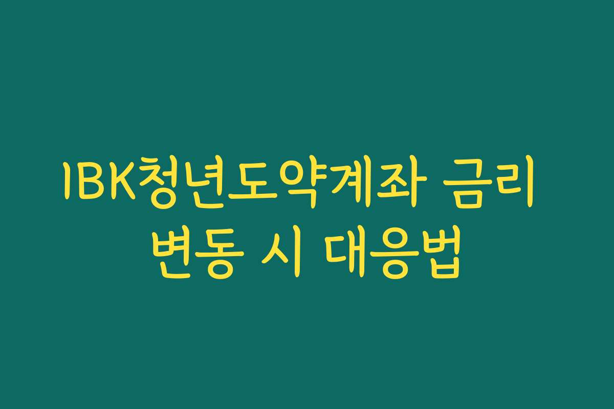 IBK청년도약계좌 금리 변동 시 대응법