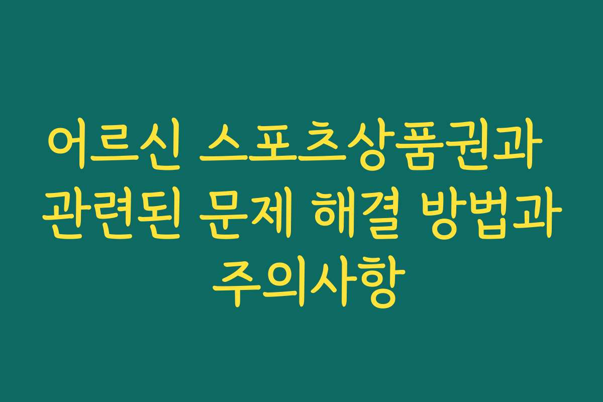 어르신 스포츠상품권과 관련된 문제 해결 방법과 주의사항