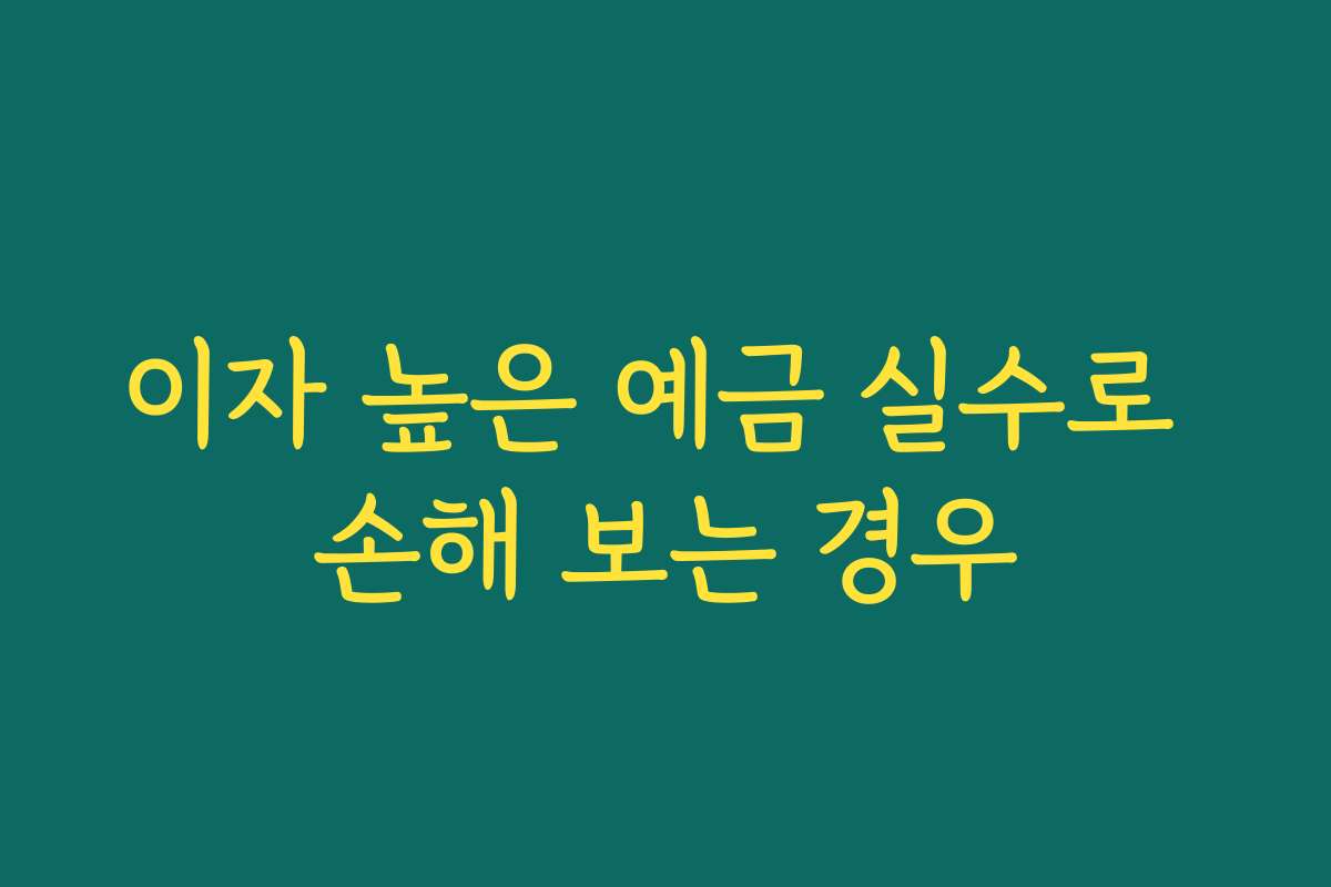 이자 높은 예금 실수로 손해 보는 경우