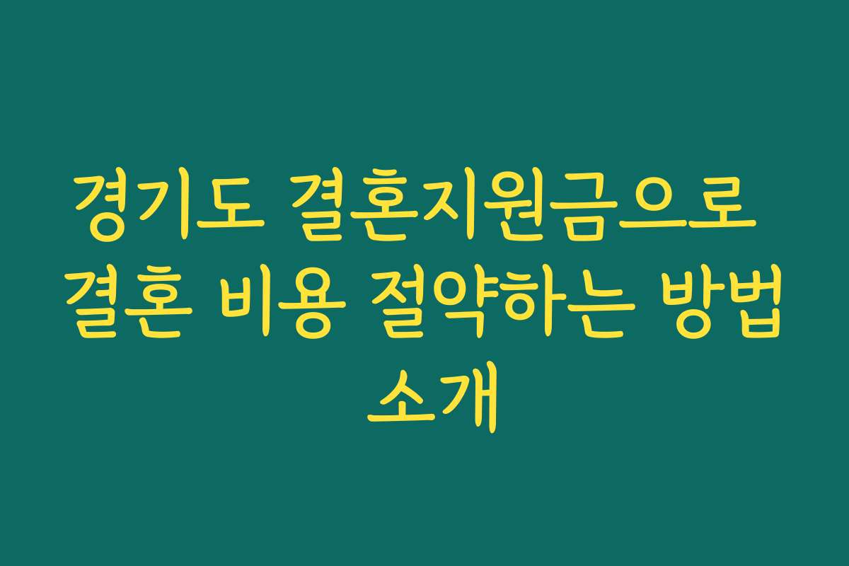 경기도 결혼지원금으로 결혼 비용 절약하는 방법 소개