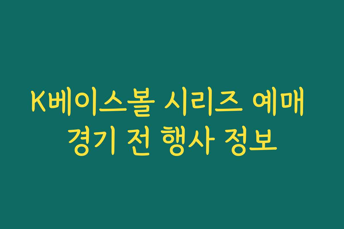K베이스볼 시리즈 예매 경기 전 행사 정보 K베이스볼 시리즈 예매 경기 전 행사 정보
