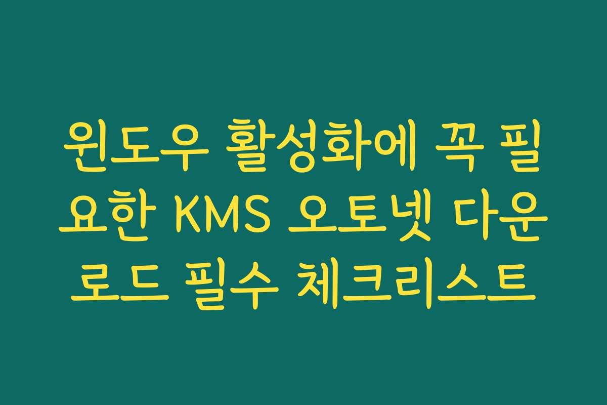 윈도우 활성화에 꼭 필요한 KMS 오토넷 다운로드 필수 체크리스트