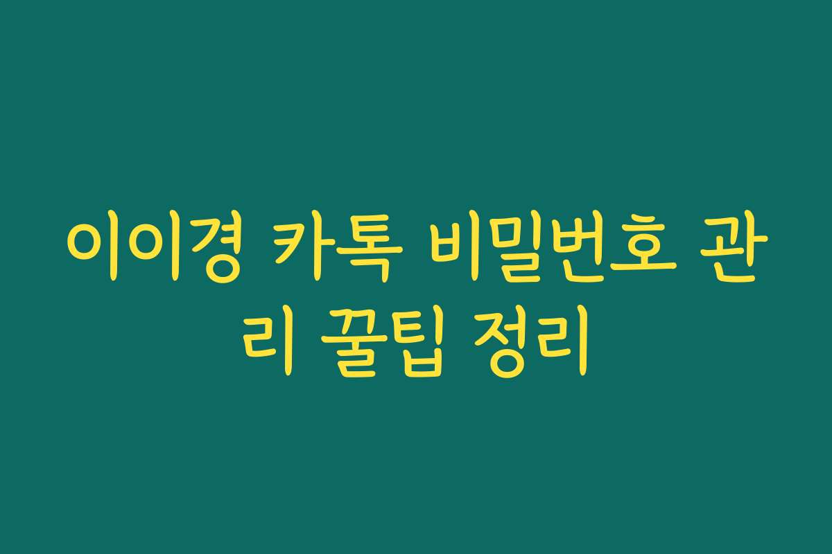 이이경 카톡 비밀번호 관리 꿀팁 정리 이이경 카톡 비밀번호 관리 꿀팁 정리