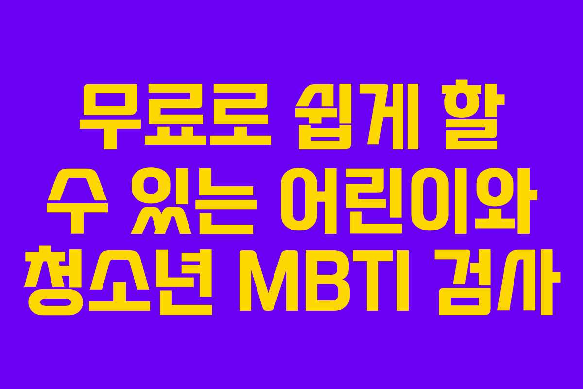 무료로 쉽게 할 수 있는 어린이와 청소년 MBTI 검사 무료로 쉽게 할 수 있는 어린이와 청소년 MBTI 검사