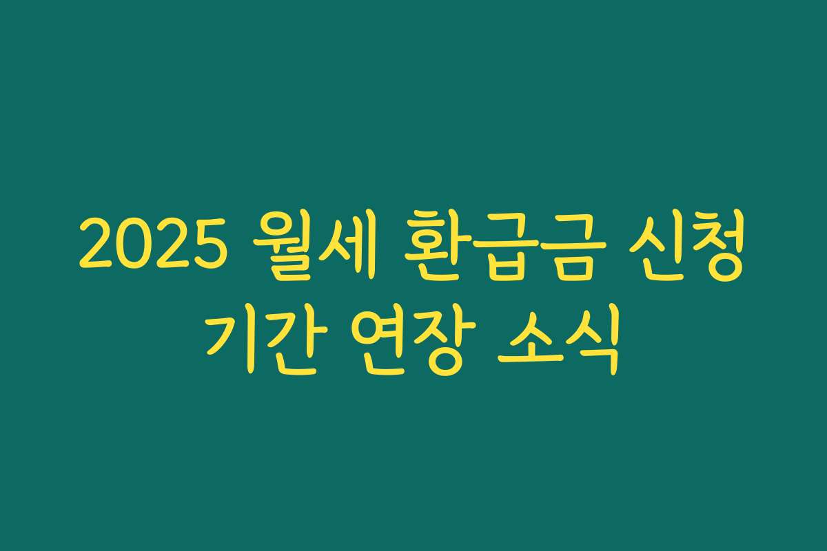 2025 월세 환급금 신청기간 연장 소식