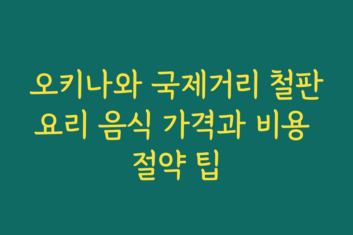 오키나와 국제거리 철판요리 음식 가격과 비용 절약 팁