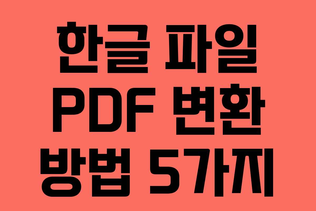 한글 파일 PDF 변환 방법 5가지 한글 파일 PDF 변환 방법 5가지