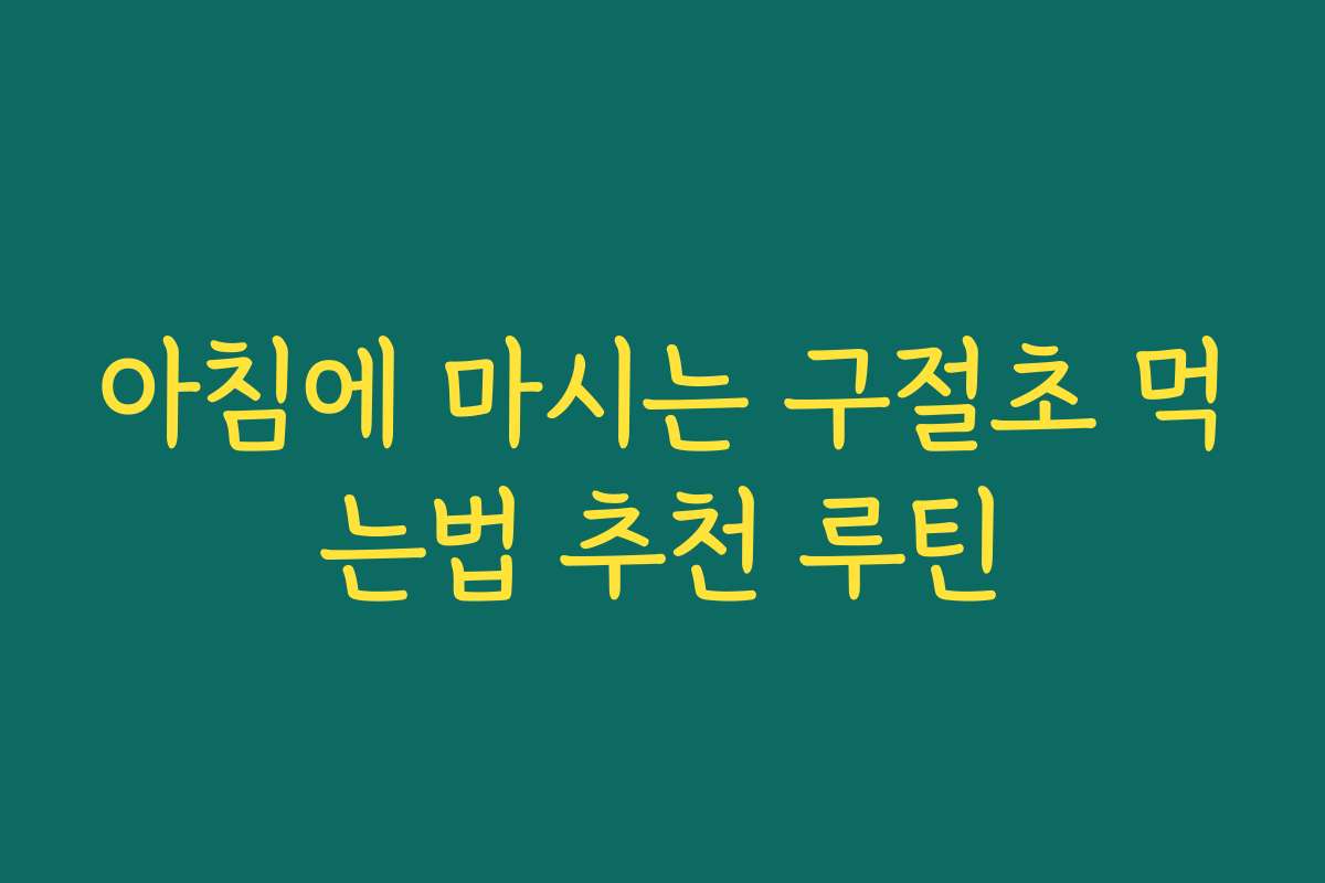 아침에 마시는 구절초 먹는법 추천 루틴